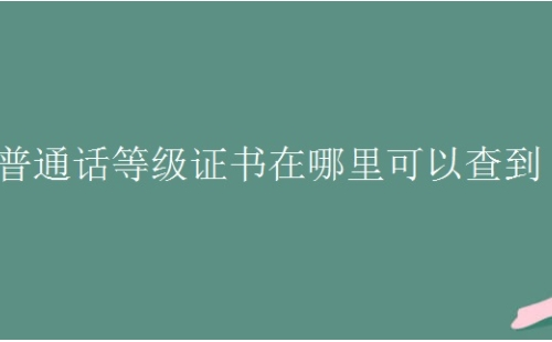 普通话等级证书电子版在哪查(平台推荐）